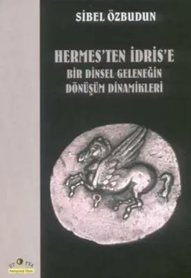 Hermes'ten İdris'e Bir Dinsel Geleneğin Dönüşüm Dinamikleri