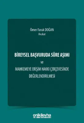 Bireysel Başvuruda Süre Aşımı ve Mahkemeye Erişim Hakkı Çerçevesinde Değerlendirilmesi