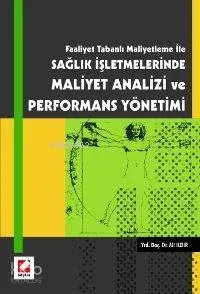 Faaliyet Tabanlı Maliyetleme İle Sağlık İşletmelerinde Maliyet Analizi ve Performans Yönetimi
