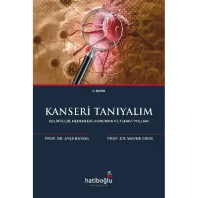 Kanseri Tanıyalım, Belirtileri, Nedenleri, Korunma ve Tedavi Yolları A