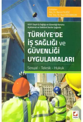 6331 Sayılı İş Sağlığı ve Güvenliği Kanunu Açıklamalı ve Sektörel Veriler IşığındaTürkiye'de İş Sağlığı ve Güvenliği Uygulamaları Sosyal – Teknik – Hukuk