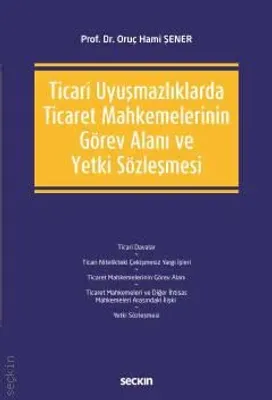 Ticari Uyuşmazlıklarda Ticaret Mahkemelerinin Görev Alanı ve Yetki Sözleşmesi