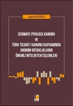 Sermaye Piyasası Kanunu ve Türk Ticaret Kanunu Kapsamında Anonim Ortaklıkların Önemli Nitelikteki İşlemleri
