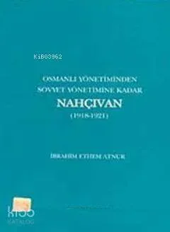 Osmanlı Yönetiminden Sovyet Yönetimine Kadar Nahçıvan (1918- 1921)