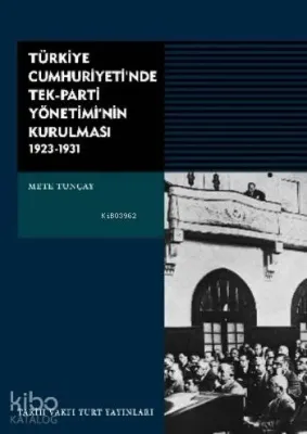 Türkiye Cumhuriyeti'nde Tek-parti Yönetimi'nin Kurulması (1923-1931)