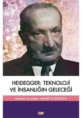 Heidegger: Teknoloji ve İnsanlığın Geleceği