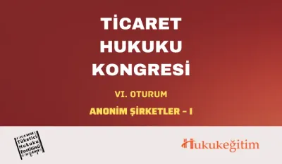 Ticaret Hukuku Kongresi - VI. Oturum: ANONİM ŞİRKETLER - I Video Kaydı