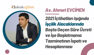2021 İçtihatları Işığında İşçilik Alacaklarında Boşta Geçen Süre Ücreti ve İşe Başlatmama Tazminatının İspatı ve Hesaplanması Video Eğitimi