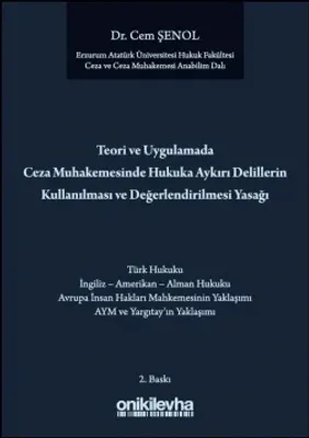 Teori ve Uygulamada Ceza Muhakemesinde Hukuka Aykırı Delillerin Kullanılması ve Değerlendirilmesi Yasağı