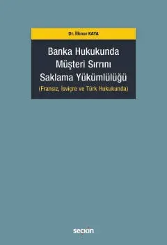 Banka Hukukunda Müşteri Sırrını Saklama Yükümlülüğü (Fransız, İsviçre ve Türk Hukukunda)