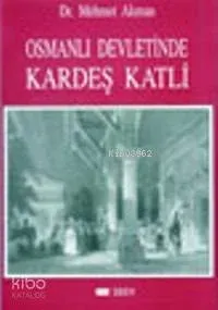 Osmanlı Devletinde Kardeş Katli Mehmet Akman