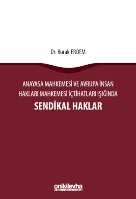 Anayasa Mahkemesi ve Avrupa İnsan Hakları Mahkemesi İçtihatları Işığında Sendikal Haklar