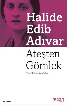 Ateşten Gömlek : Selim İleri'nin Sonsözüyle Halide Edip Adıvar