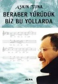 Beraber Yürüdük Biz Bu Yollarda