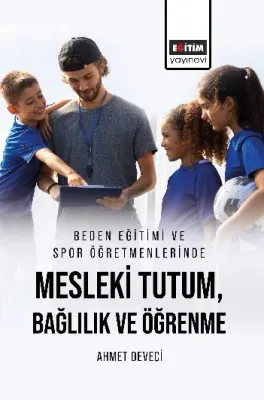 Beden Eğitimi ve Spor Öğretmenlerinde Mesleki Tutum, Bağlılık ve Öğrenme