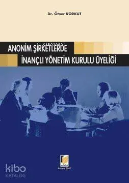 Anonim Şirketlerde İnanaçlı Yönetim Kurulu Üyeliği Ömer Korkut