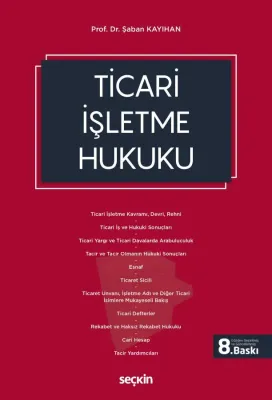 Ticari İşletme Hukuku 8.BASKI Prof. Dr. Şaban KAYIHAN Ticari İşletme Hukuku 8.BASKI Prof. Dr. Şaban KAYIHAN
