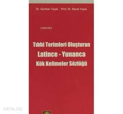 Tıp Terimlerini Oluşturan Latince-Yunanca Kök Kelimeler Sözlüğü