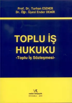TOPLU İŞ HUKUKU / TURHAN ESENER - ENDER DEMİR/2019