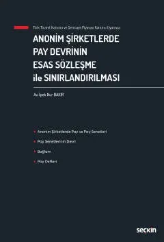 Türk Ticaret Kanunu ve Sermaye Piyasası Kanunu UyarıncaAnonim Şirketlerde Pay Devrinin Esas Sözleşme ile Sınırlandırılması
