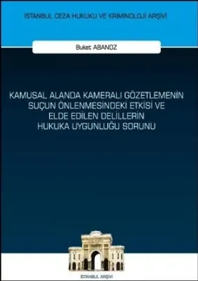 Kamusal Alanda Kameralı Gözetlemenin Suçun Önlenmesindeki Etkisi ve Elde Edilen Delillerin Hukuka Uygunluğu Sorunu