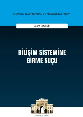 Bilişim Sistemine Girme Suçu; İstanbul Ceza Hukuku ve Kriminoloji Arşivi Yayın No: 36