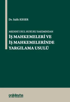 Medeni Usul Hukuku Bakımından İş Mahkemeleri ve İş Mahkemelerinde Yargılama Usulü