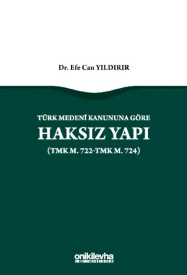 Türk Medeni Kanununa Göre Haksız Yapı (TMK m. 722-TMK m. 724)