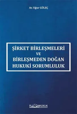Şirket Birleşmeleri Ve Birleşmeden Doğan Hukuki Sorumluluk Uğur Güleç