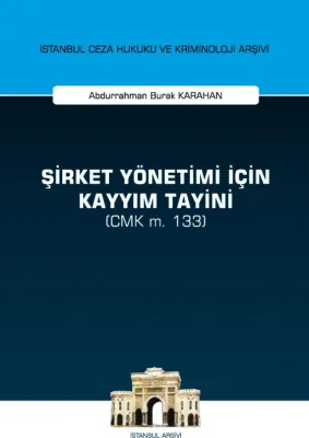 Şirket Yönetimi İçin Kayyım Tayini (CMK m. 133); İstanbul Ceza Hukuku ve Kriminoloji Arşivi Yayın No: 39