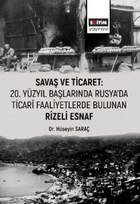 Savaş ve Ticaret: 20. Yüzyıl Başlarında Rusya'da Ticari Faaliyetlerde Bulunan Rizeli Esnaf