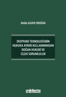 Deepfake Teknolojisinin Hukuka Aykırı Kullanımından Doğan Hukuki ve Cezai Sorumluluk