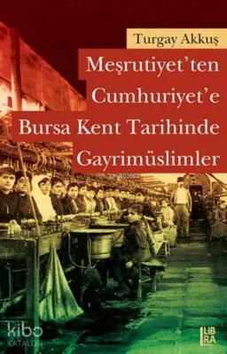 Meşrutiyet'ten Cumhuriyet'e Bursa Kent Tarihinde Gayrimüslimler Turgay