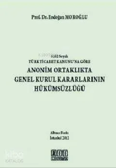 Anonim Ortaklıkta Genel Kurul Kararlarının Hükümsüzlüğü (Ciltli)