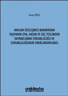 Navlun Sözleşmesi Bakımından Taşıyanın Zıya, Hasar ve Geç Teslimden Kaynaklanan Sorumluluğu ve Sorumluluğunun Sınırlandırılması