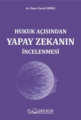 HUKUK AÇISINDAN YAPAY ZEKANIN İNCELENMESİ Ömer Faruk Ebibli