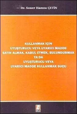 Kullanmak için Uyuşturucu veya Uyarıcı Madde Satın Almak, Kabul Etmek, Bulundurmak yada Uyuşturucu veya Uyarıcı Madde Kullanmak Suçu