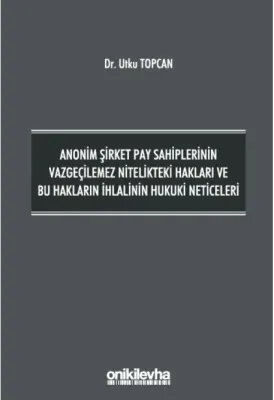 Anonim Şirket Pay Sahiplerinin Vazgeçilemez Nitelikteki Hakları ve Bu Hakların İhlalinin Hukuki Neticeleri