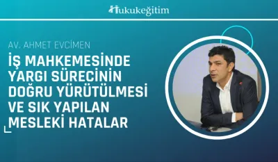 İş Mahkemesinde Yargı Sürecinin Doğru Yürütülmesi ve Sık Yapılan Mesleki Hatalar Video Eğitimi