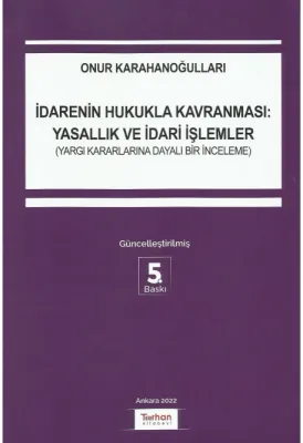 İdarenin Hukukla Kavranması: Yasallık ve İdari İşlemler; Yargı Kararlarına Dayalı Bir İnceleme