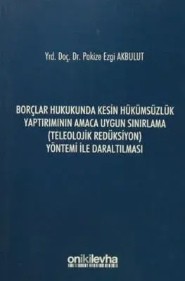 Borçlar Hukukunda Kesin Hükümsüzlük Yaptırımının Amaca Uygun Sınırlama (Teleolojik Redüksiyon) Yöntemi ile Daraltılması
