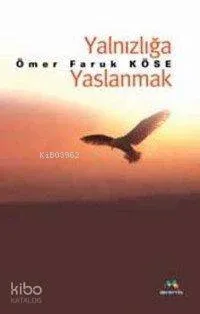 Yalnızlığa Yaslanmak Ömer Faruk Köse