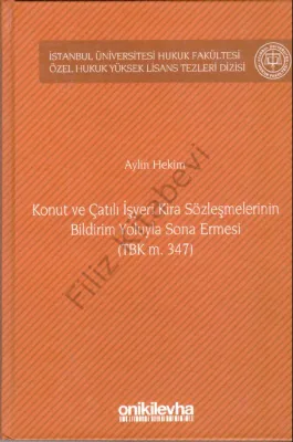 Konut ve Çatılı İşyeri Kira Sözleşmelerinin Bildirim Yoluyla Sona Ermesi (TBK m. 347) İstanbul; Hukuk Yüksek Lisans Tezleri Dizisi No: 9