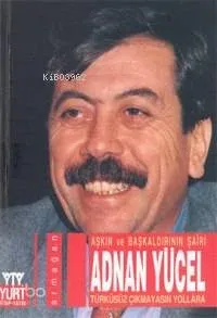 Aşkın ve Başkaldırının Şairi Adnan Yücel