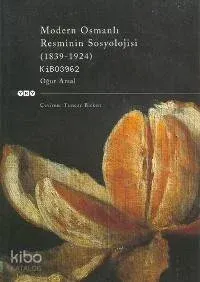 Modern Osmanlı Resminin Sosyolojisi (1839 1924)