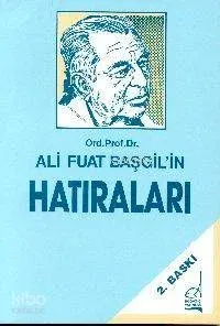 Ord. Prof. Dr. Ali Fuat Başgil'in Hatıraları Ali Fuad Başgil