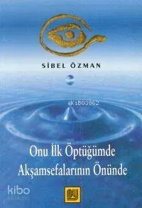 Onu İlk Öptüğümde Akşamsefalarının Önünde