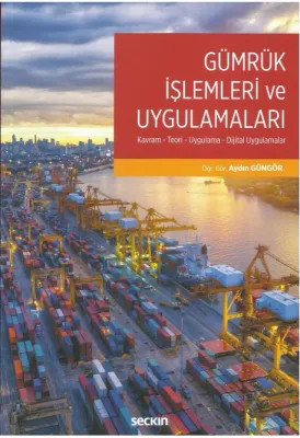 Gümrük İşlemleri ve Uygulamaları;Kavram – Teori – Uygulama – Dijital Uygulamalar