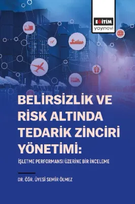 Belirsizlik Ve Risk Altında Tedarik Zinciri Yönetimi: İşletme Performansı Üzerine Bir İnceleme