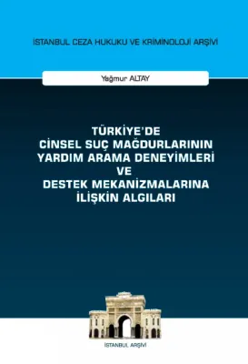 Türkiye'de Cinsel Suç Mağdurlarının Yardım Arama Deneyimleri ve Destek Mekanizmalarına İlişkin Algıları;İstanbul Ceza Hukuku ve Kriminoloji Arşivi